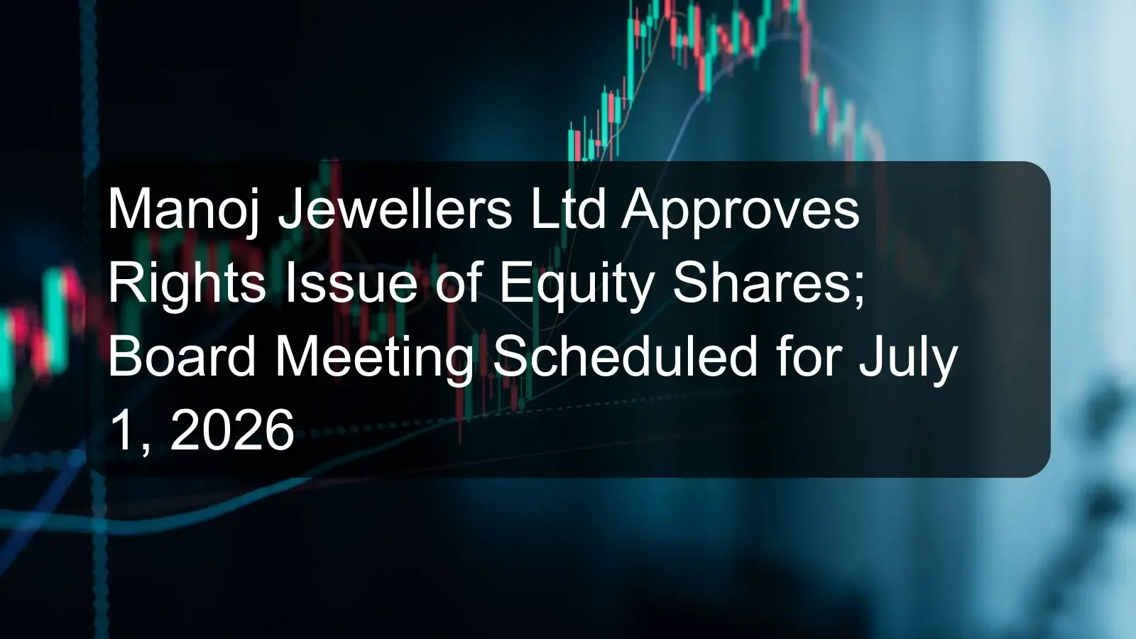 Manoj Jewellers Ltd Approves Rights Issue of Equity Shares; Board Meeting Scheduled for July 1, 2026 Manoj Jewellers Ltd Approves Rights Issue of Equity Shares; Board Meeting Scheduled for July 1, 2026