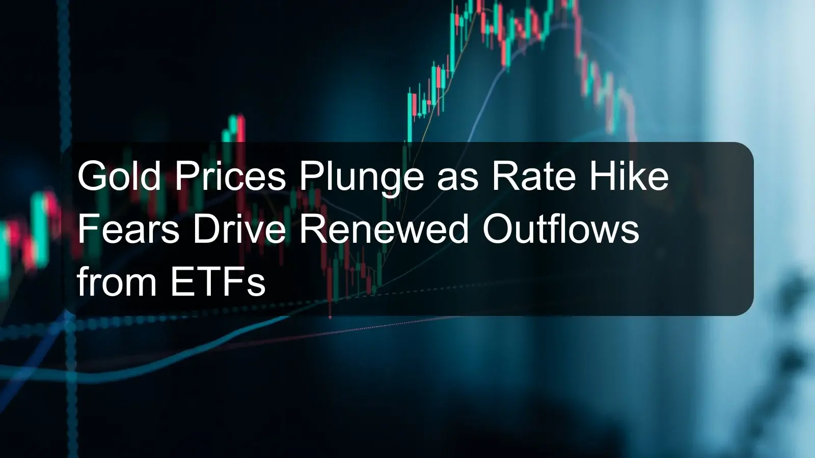 Gold Prices Plunge as Rate Hike Fears Drive Renewed Outflows from ETFs