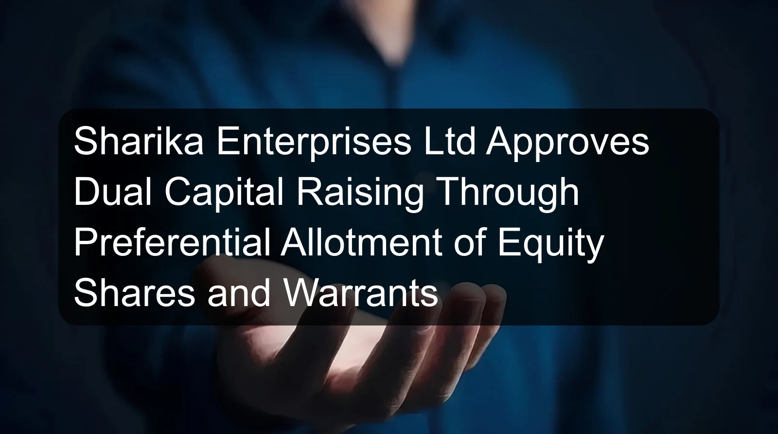 Sharika Enterprises Ltd Approves Dual Capital Raising Through Preferential Allotment of Equity Shares and Warrants
