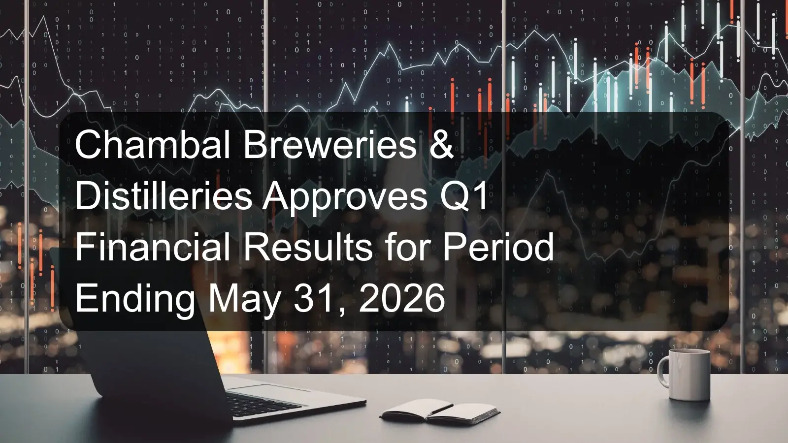 Chambal Breweries & Distilleries Approves Q1 Financial Results for Period Ending May 31, 2026