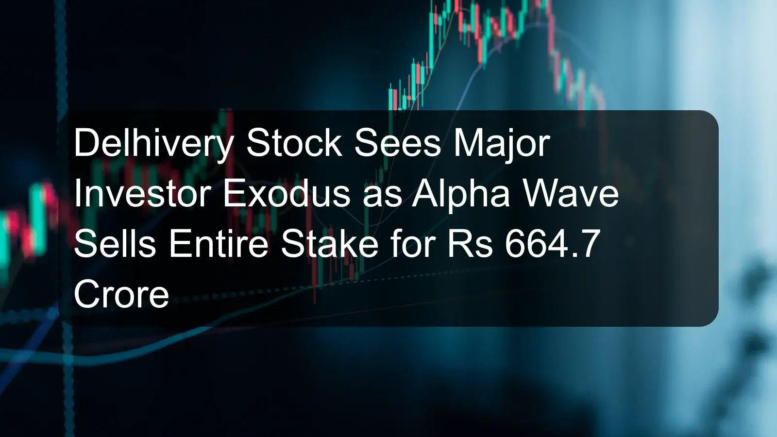 Delhivery Stock Sees Major Investor Exodus as Alpha Wave Sells Entire Stake for Rs 664.7 Crore