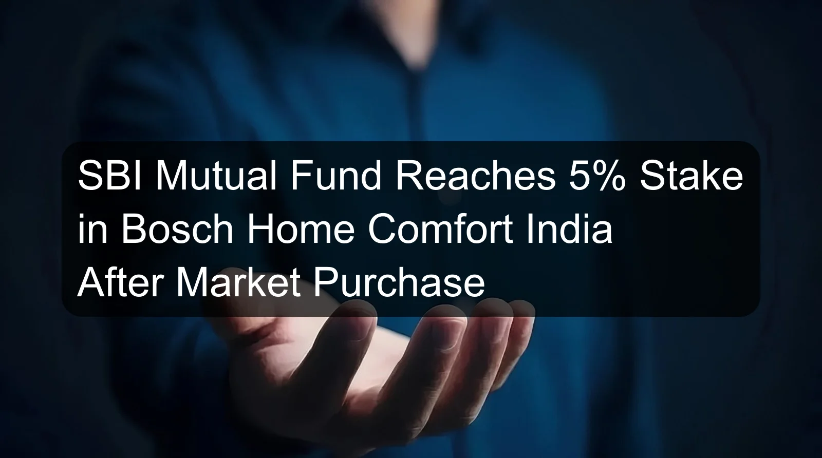 SBI Mutual Fund Reaches 5% Stake in Bosch Home Comfort India After Market Purchase