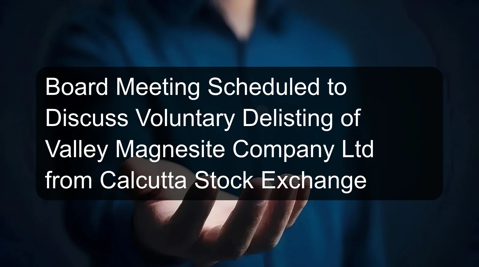 Board Meeting Scheduled to Discuss Voluntary Delisting of Valley Magnesite Company Ltd from Calcutta Stock Exchange