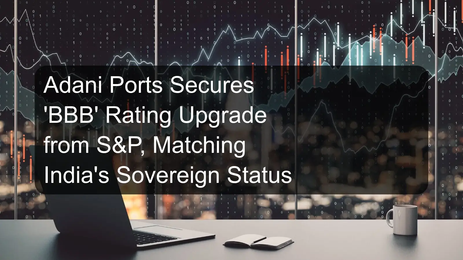 Adani Ports Secures 'BBB' Rating Upgrade from S&P, Matching India's Sovereign Status