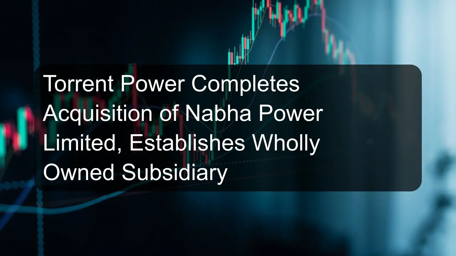 Torrent Power Completes Acquisition of Nabha Power Limited, Establishes Wholly Owned Subsidiary