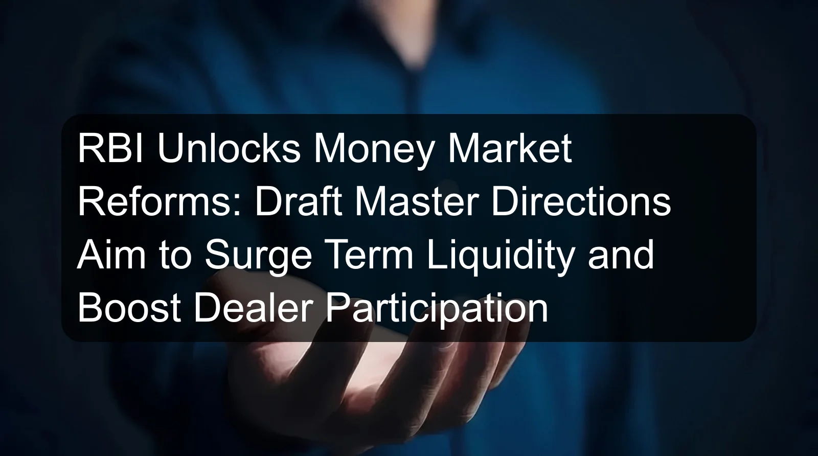 RBI Unlocks Money Market Reforms: Draft Master Directions Aim to Surge Term Liquidity and Boost Dealer Participation