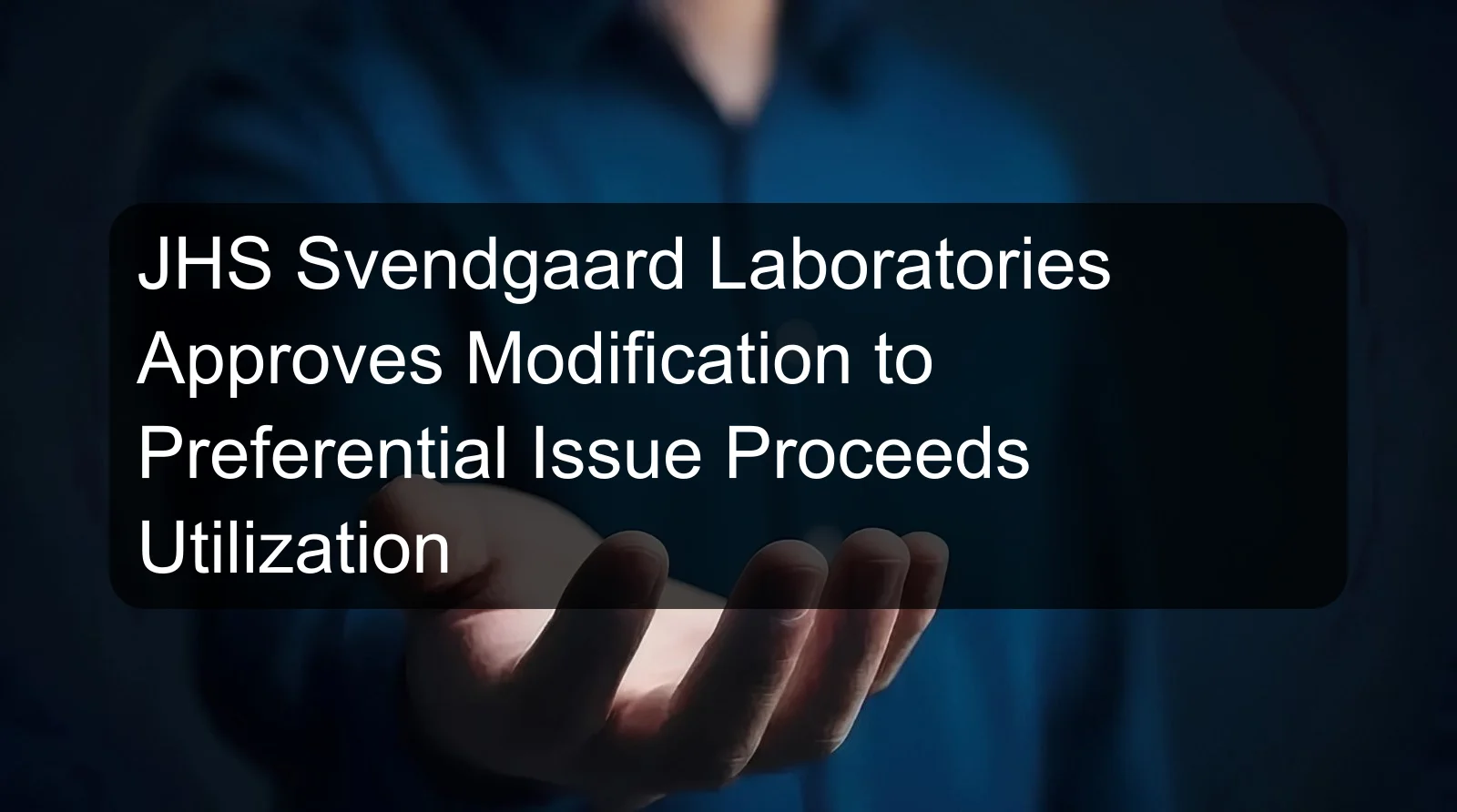 JHS Svendgaard Laboratories Approves Modification to Preferential Issue Proceeds Utilization