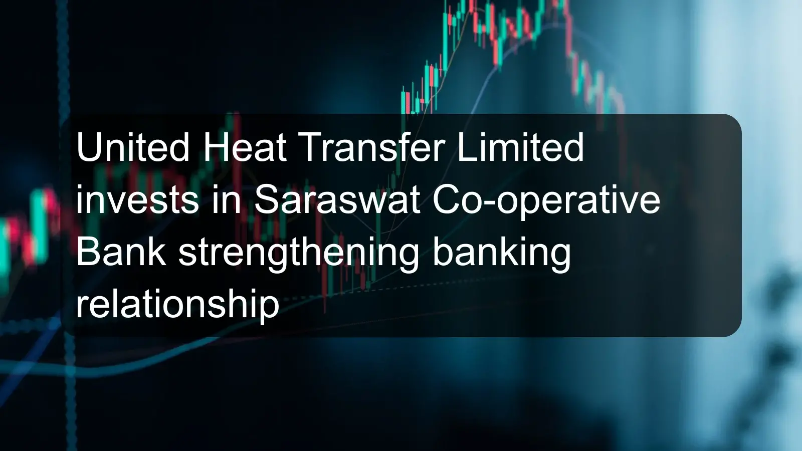 United Heat Transfer Limited invests in Saraswat Co-operative Bank strengthening banking relationship