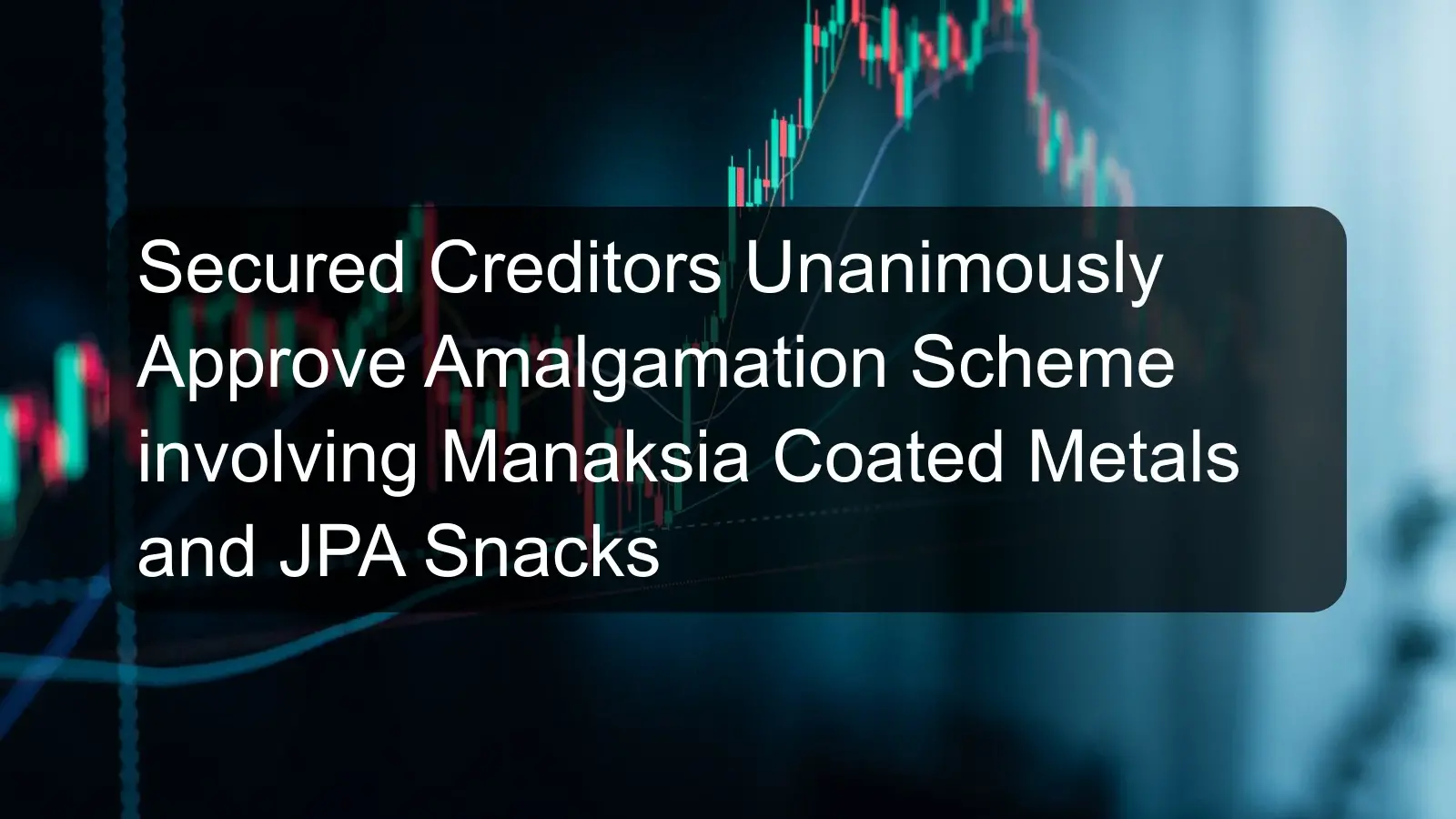 Secured Creditors Unanimously Approve Amalgamation Scheme involving Manaksia Coated Metals and JPA Snacks