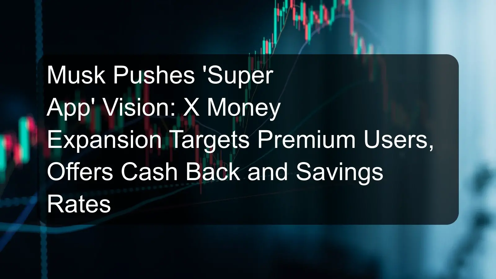 Musk Pushes 'Super App' Vision: X Money Expansion Targets Premium Users, Offers Cash Back and Savings Rates