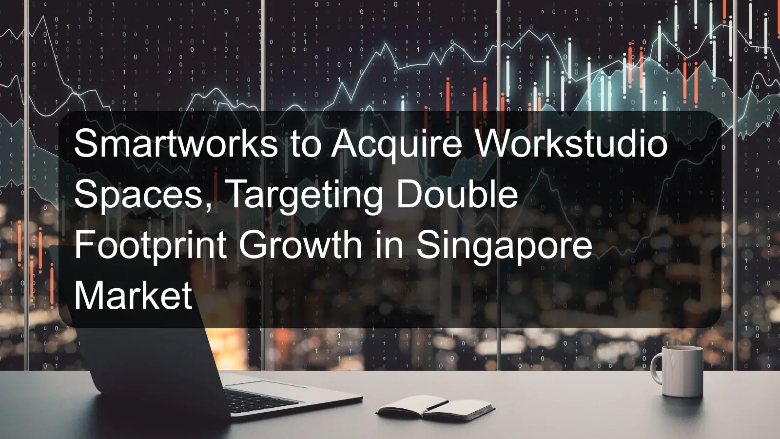 Smartworks to Acquire Workstudio Spaces, Targeting Double Footprint Growth in Singapore Market