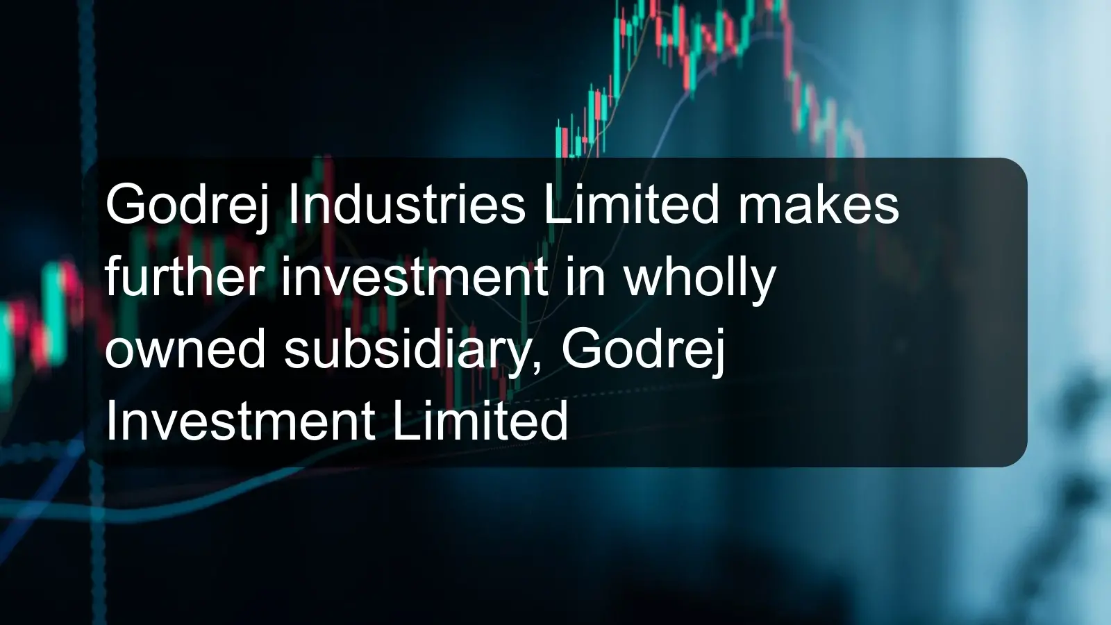 Godrej Industries Limited makes further investment in wholly owned subsidiary, Godrej Investment Limited