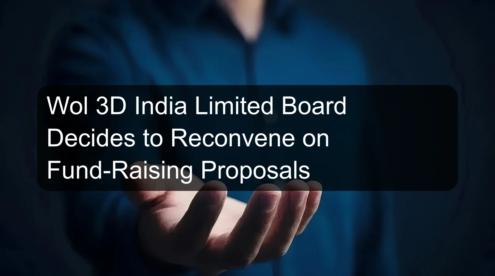 Wol 3D India Limited Board Decides to Reconvene on Fund-Raising Proposals