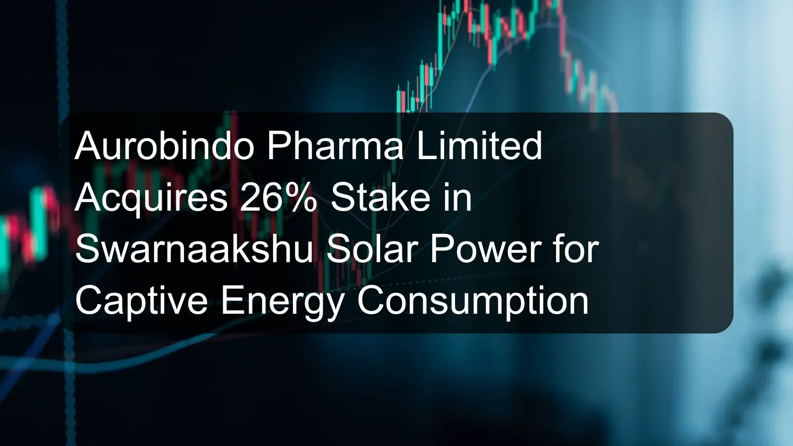 Aurobindo Pharma Limited Acquires 26% Stake in Swarnaakshu Solar Power for Captive Energy Consumption