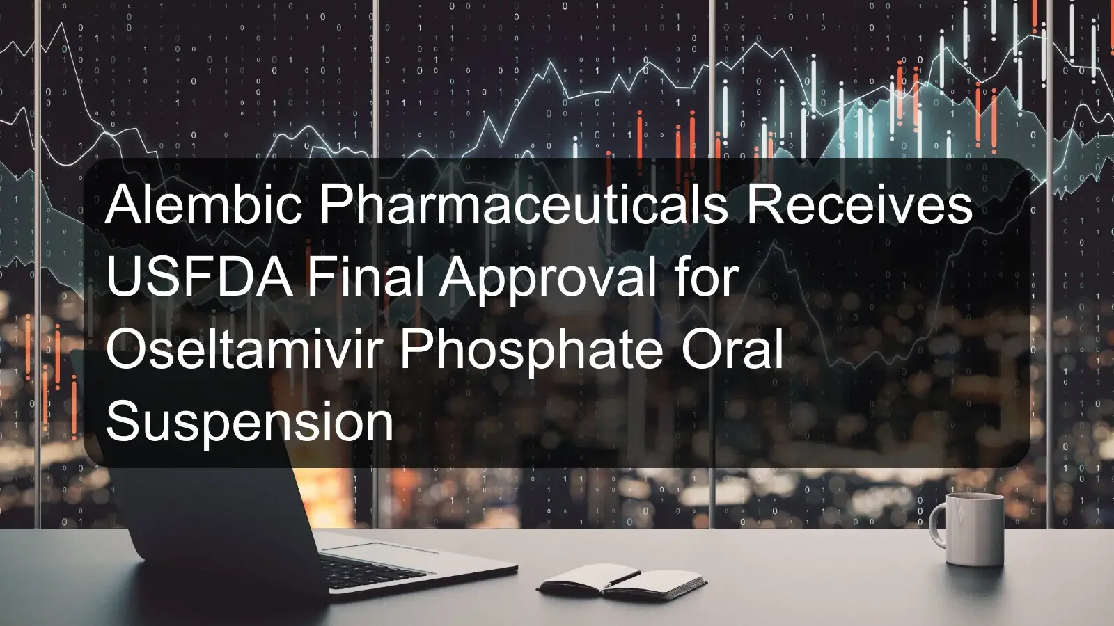 Alembic Pharmaceuticals Receives USFDA Final Approval for Oseltamivir Phosphate Oral Suspension
