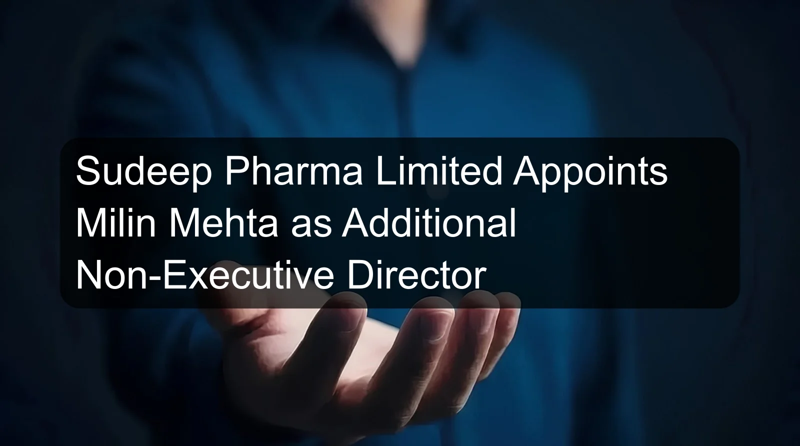 Sudeep Pharma Limited Appoints Milin Mehta as Additional Non-Executive Director