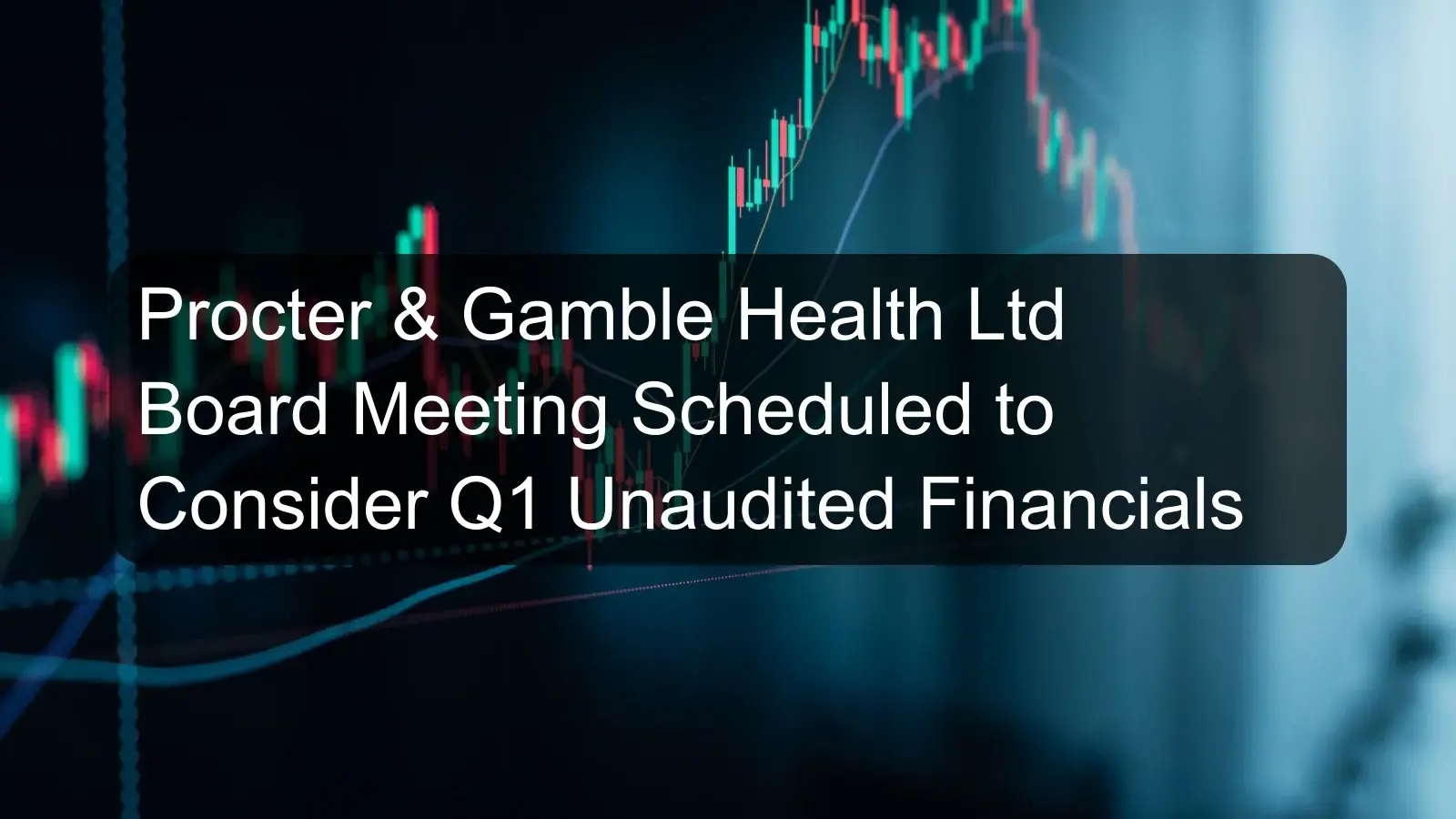 Procter & Gamble Health Ltd Board Meeting Scheduled to Consider Q1 Unaudited Financials