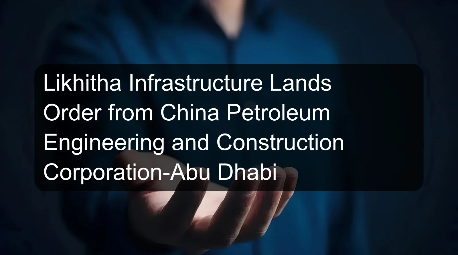 Likhitha Infrastructure Lands Order from China Petroleum Engineering and Construction Corporation-Abu Dhabi