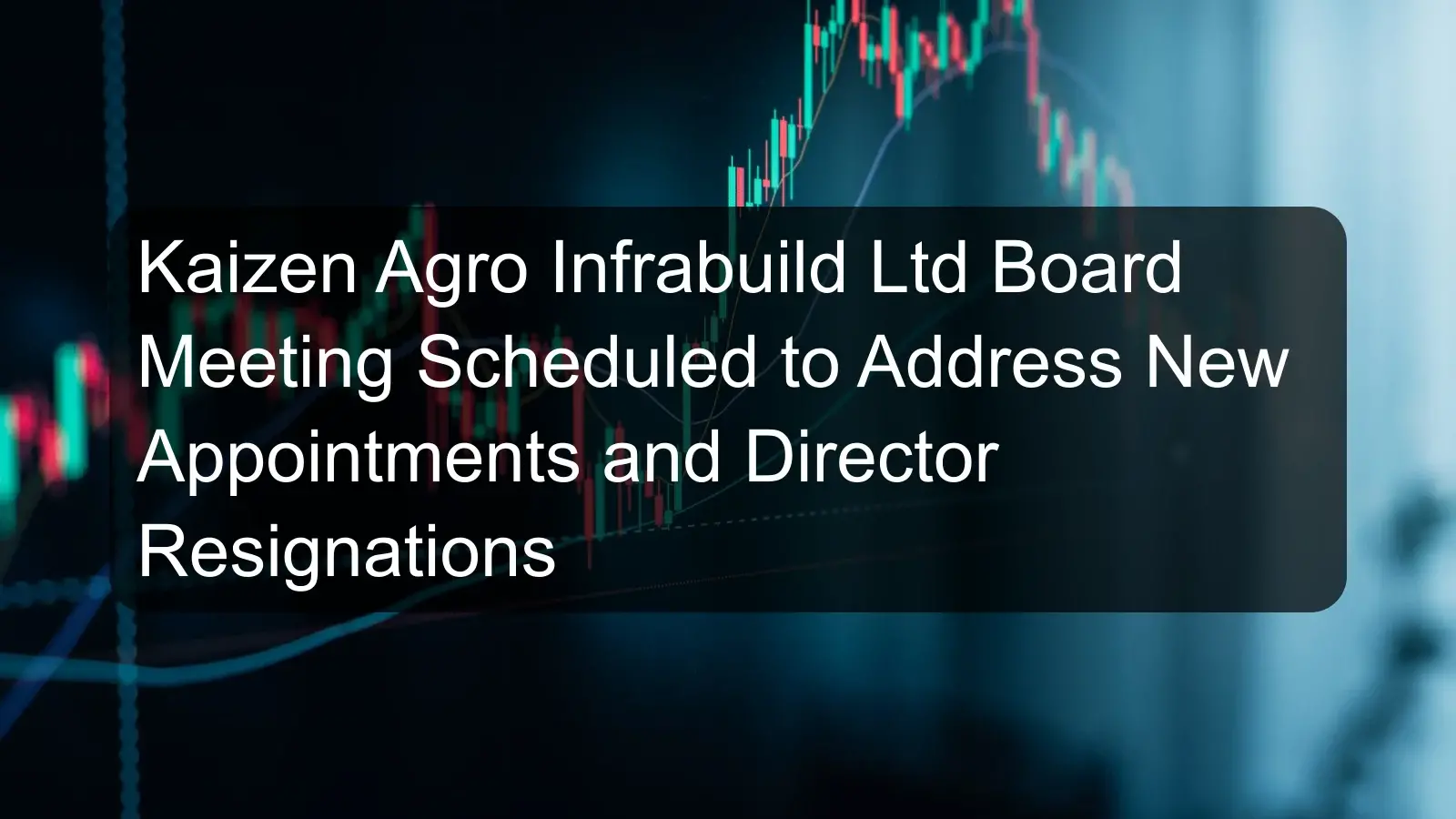 Kaizen Agro Infrabuild Ltd Board Meeting Scheduled to Address New Appointments and Director Resignations