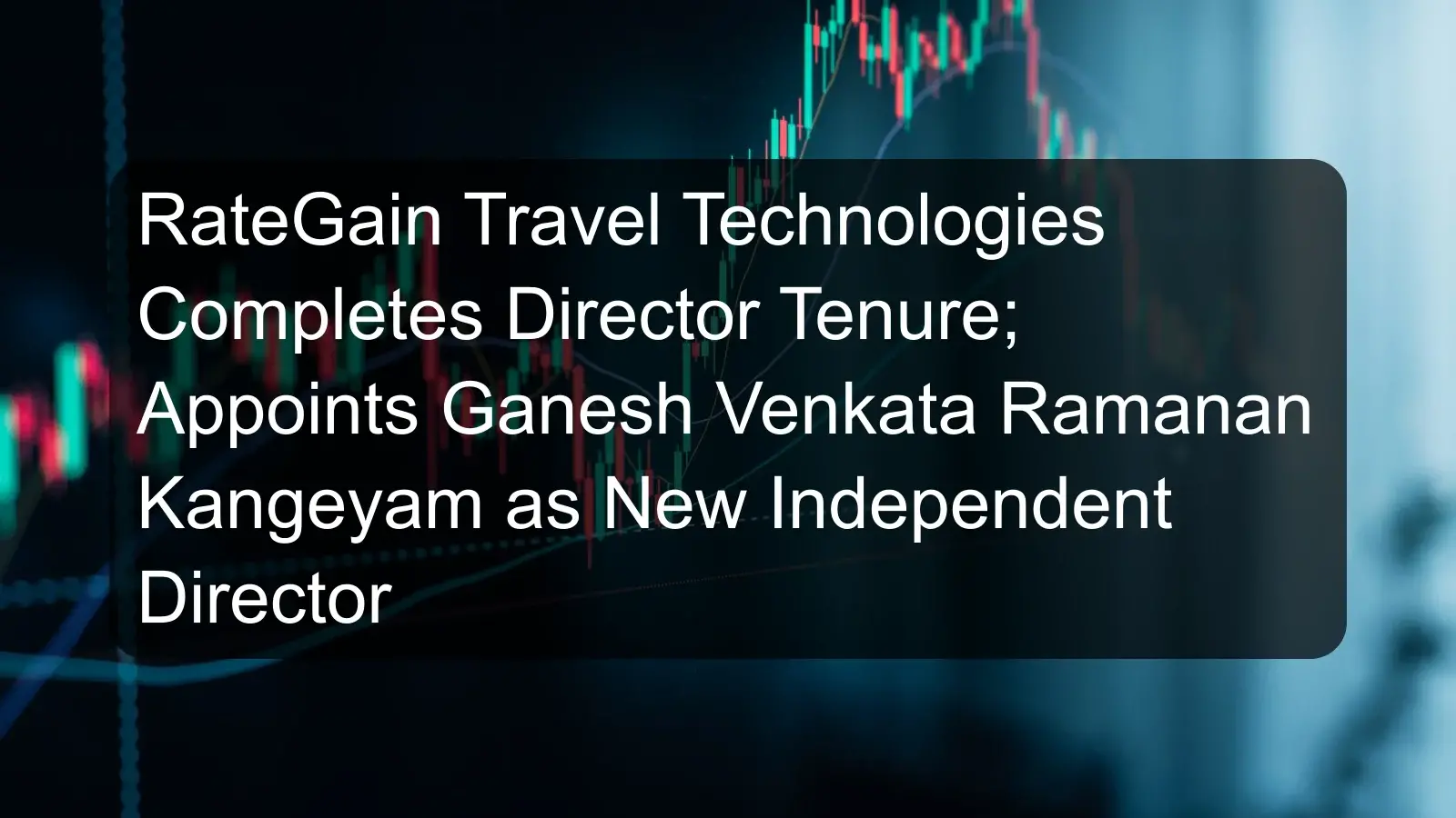 RateGain Travel Technologies Completes Director Tenure; Appoints Ganesh Venkata Ramanan Kangeyam as New Independent Director