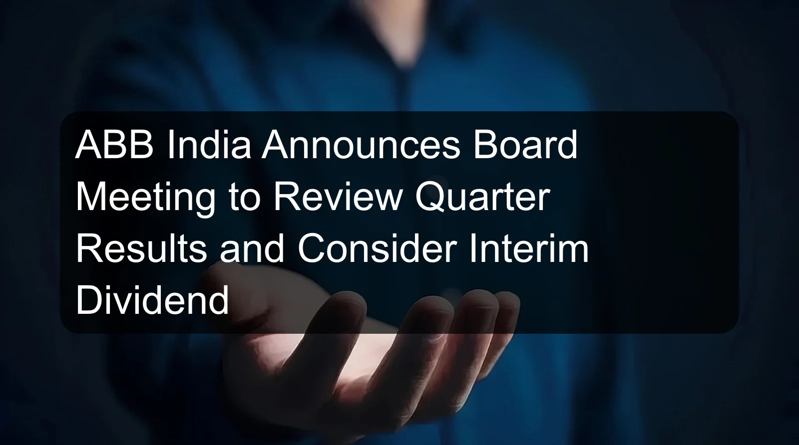 ABB India Announces Board Meeting to Review Quarter Results and Consider Interim Dividend