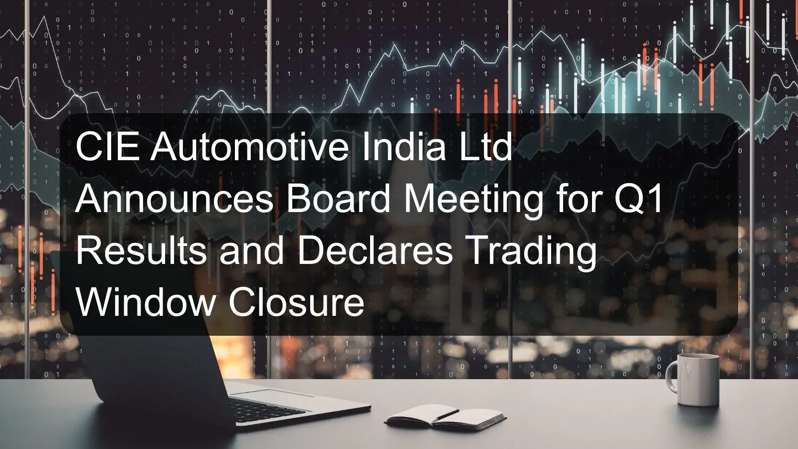 CIE Automotive India Ltd Announces Board Meeting for Q1 Results and Declares Trading Window Closure