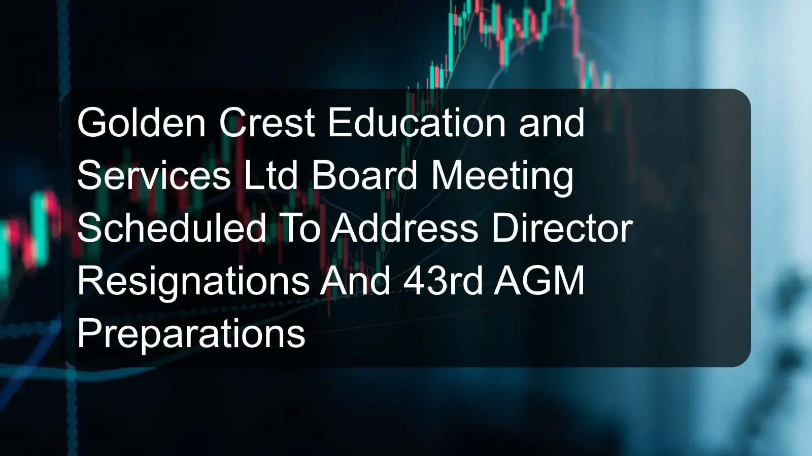 Golden Crest Education and Services Ltd Board Meeting Scheduled To Address Director Resignations And 43rd AGM Preparations