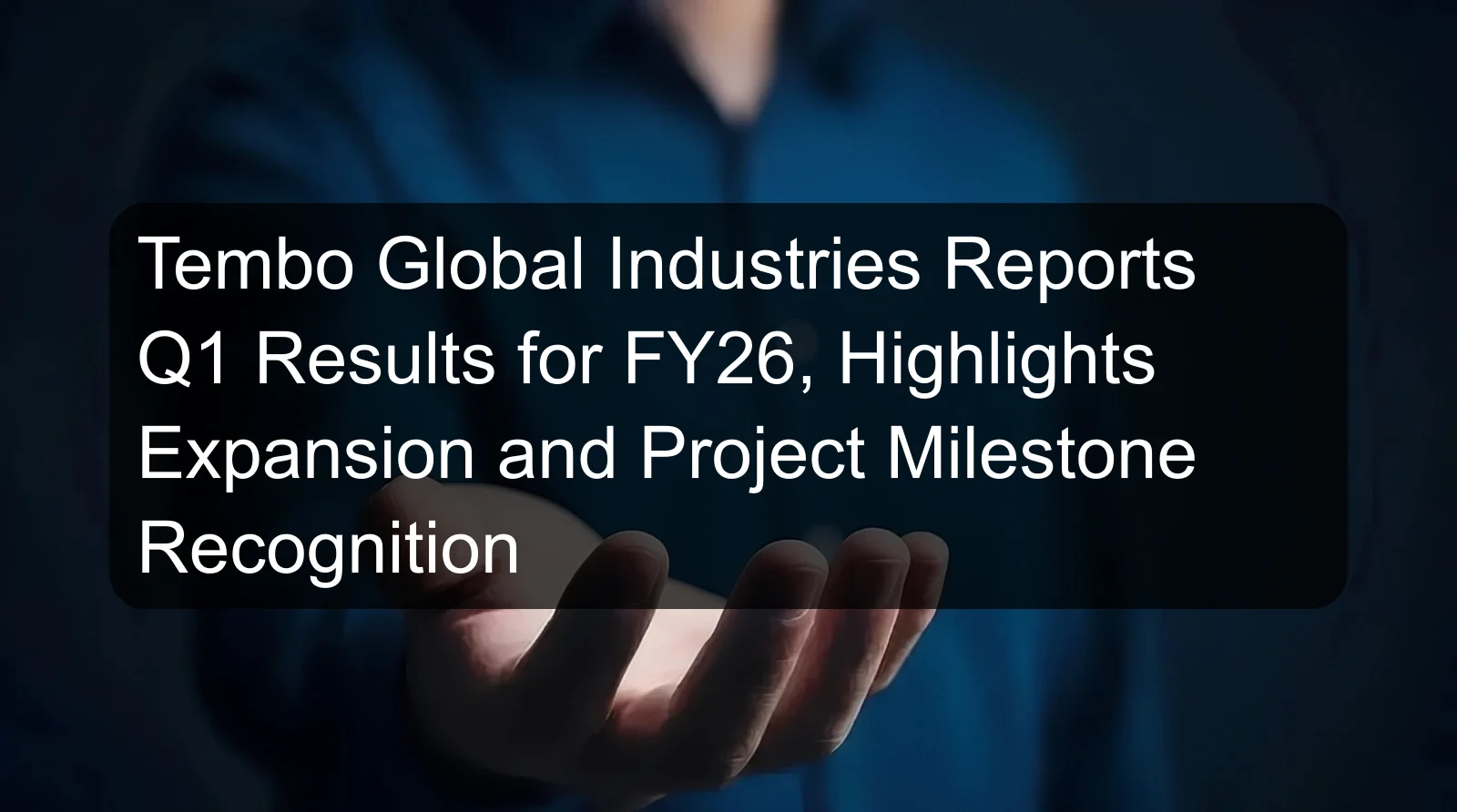 Tembo Global Industries Reports Q1 Results for FY26, Highlights Expansion and Project Milestone Recognition