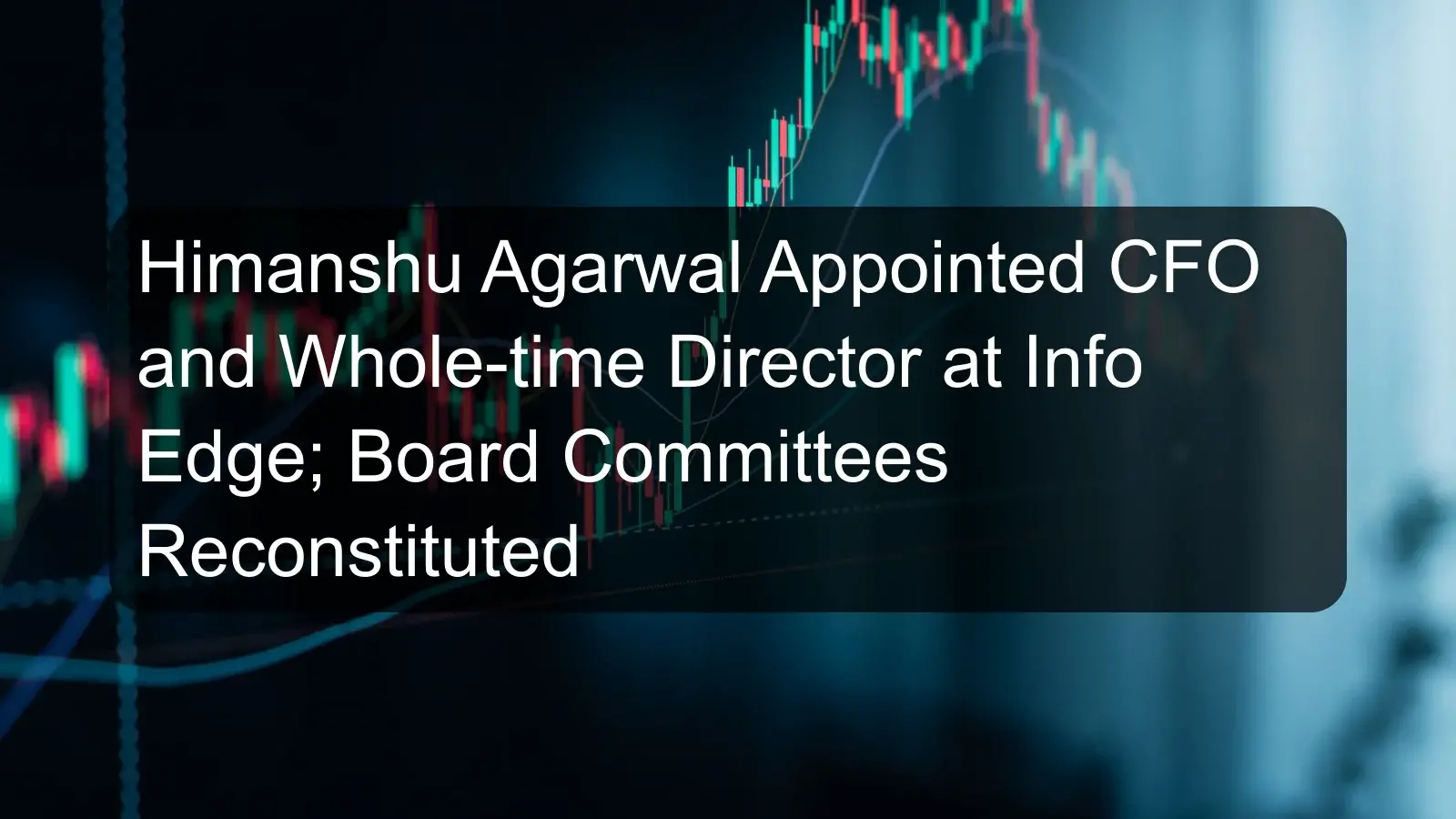 Himanshu Agarwal Appointed CFO and Whole-time Director at Info Edge; Board Committees Reconstituted