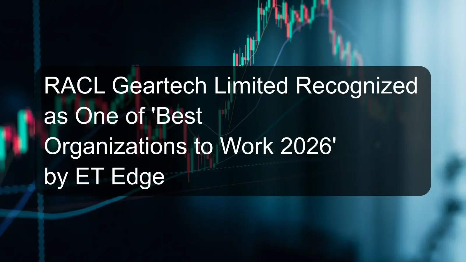 RACL Geartech Limited Recognized as One of 'Best Organizations to Work 2026' by ET Edge
