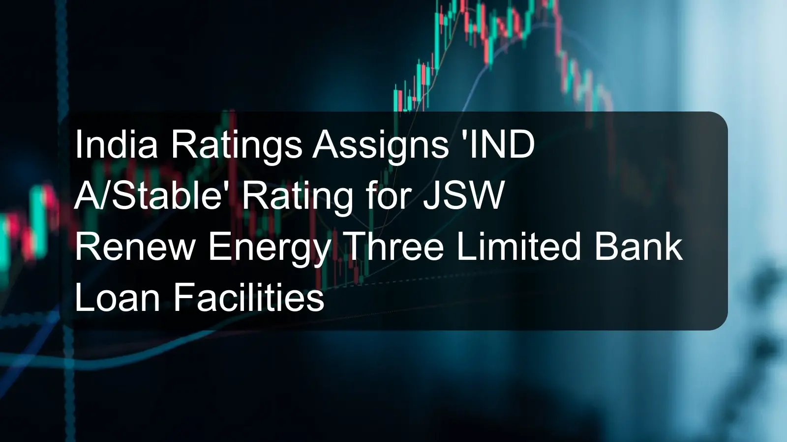 India Ratings Assigns 'IND A/Stable' Rating for JSW Renew Energy Three Limited Bank Loan Facilities