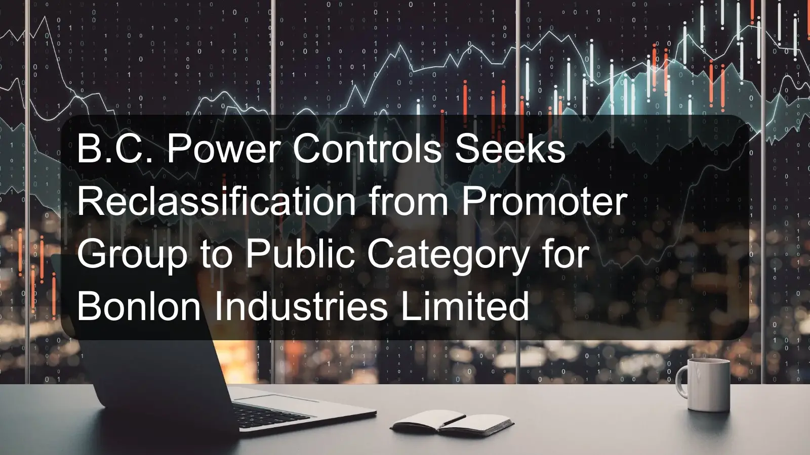 B.C. Power Controls Seeks Reclassification from Promoter Group to Public Category for Bonlon Industries Limited
