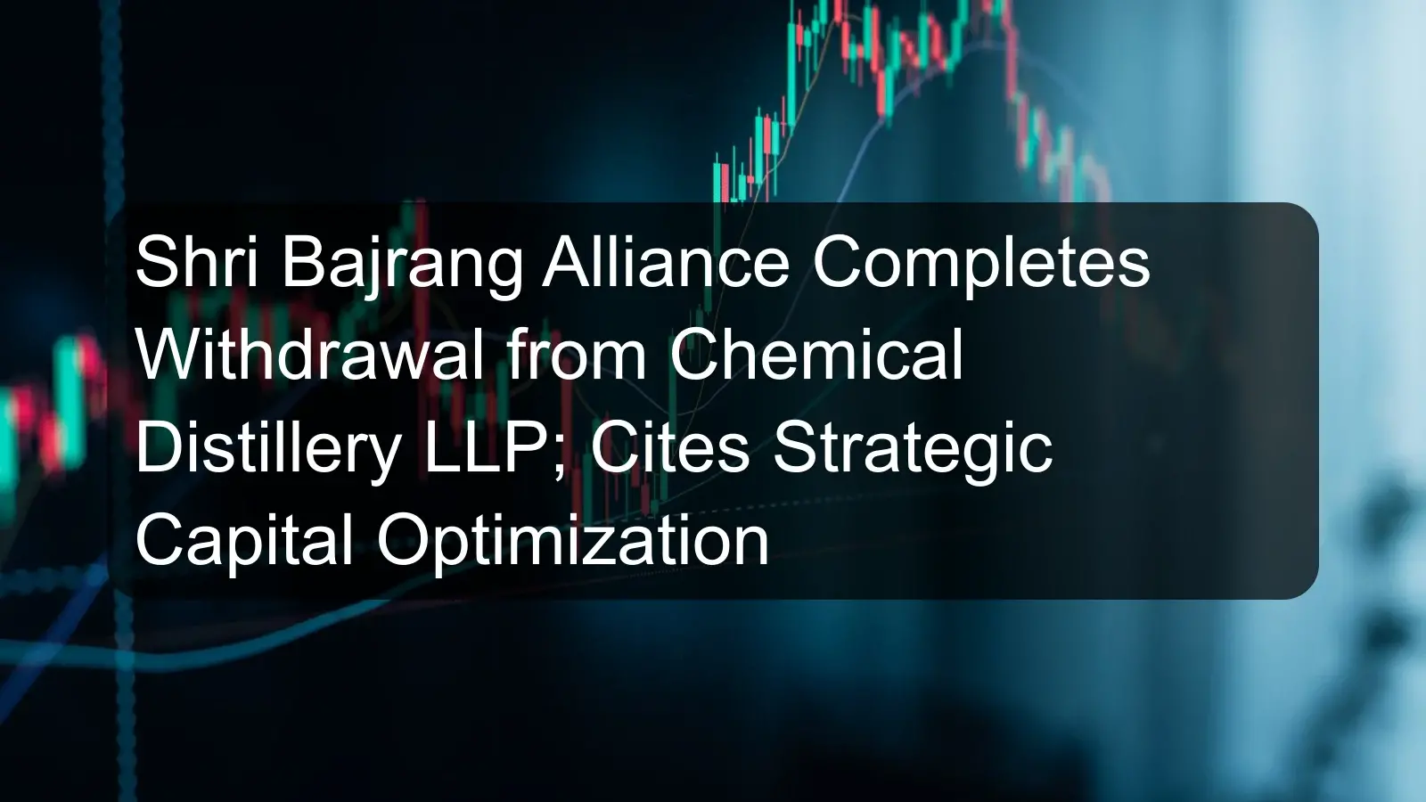 Shri Bajrang Alliance Completes Withdrawal from Chemical Distillery LLP; Cites Strategic Capital Optimization