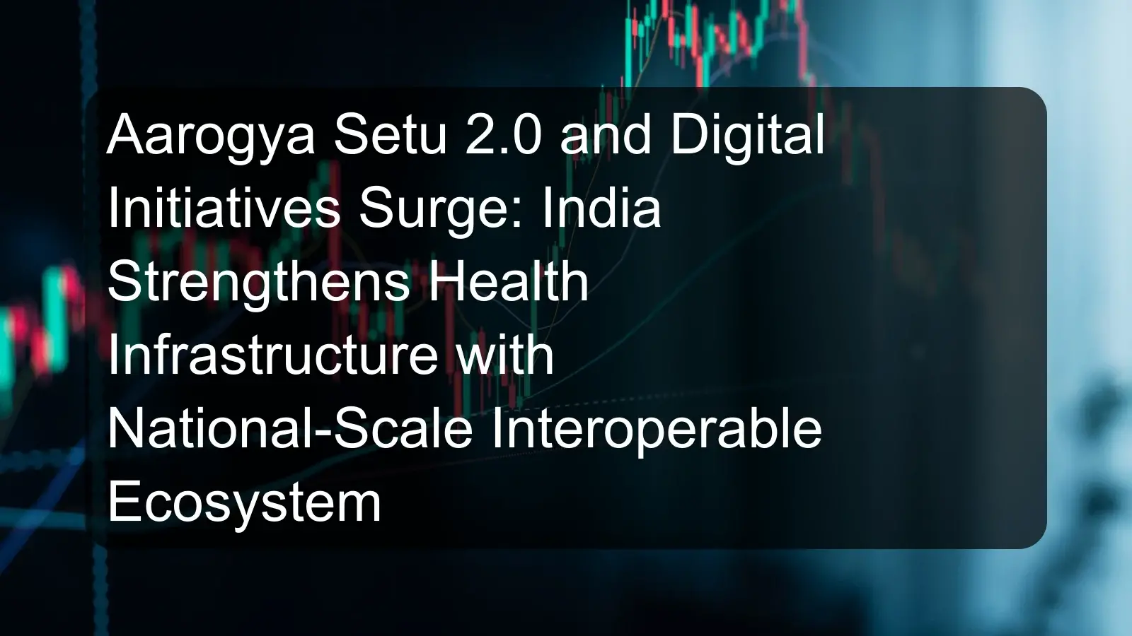 Aarogya Setu 2.0 and Digital Initiatives Surge: India Strengthens Health Infrastructure with National-Scale Interoperable Ecosystem