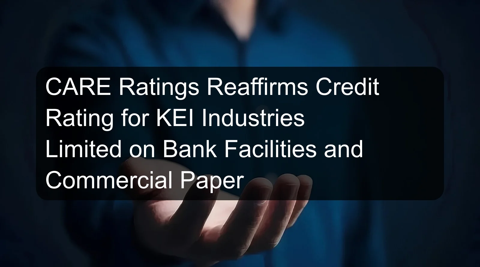 CARE Ratings Reaffirms Credit Rating for KEI Industries Limited on Bank Facilities and Commercial Paper