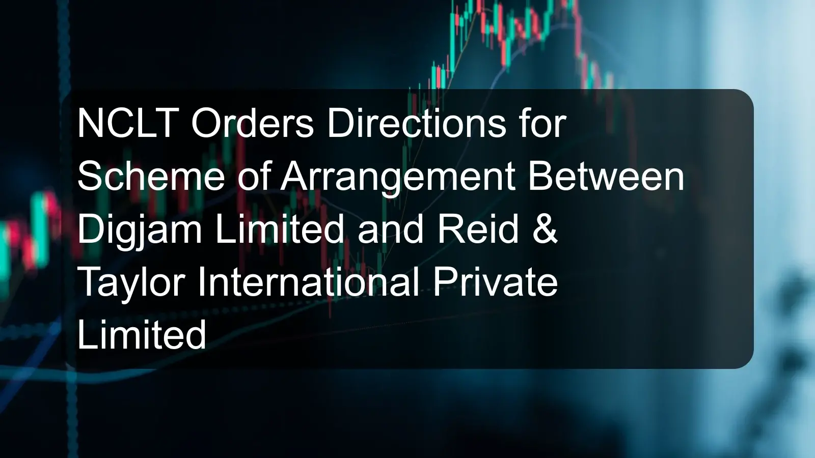 NCLT Orders Directions for Scheme of Arrangement Between Digjam Limited and Reid & Taylor International Private Limited