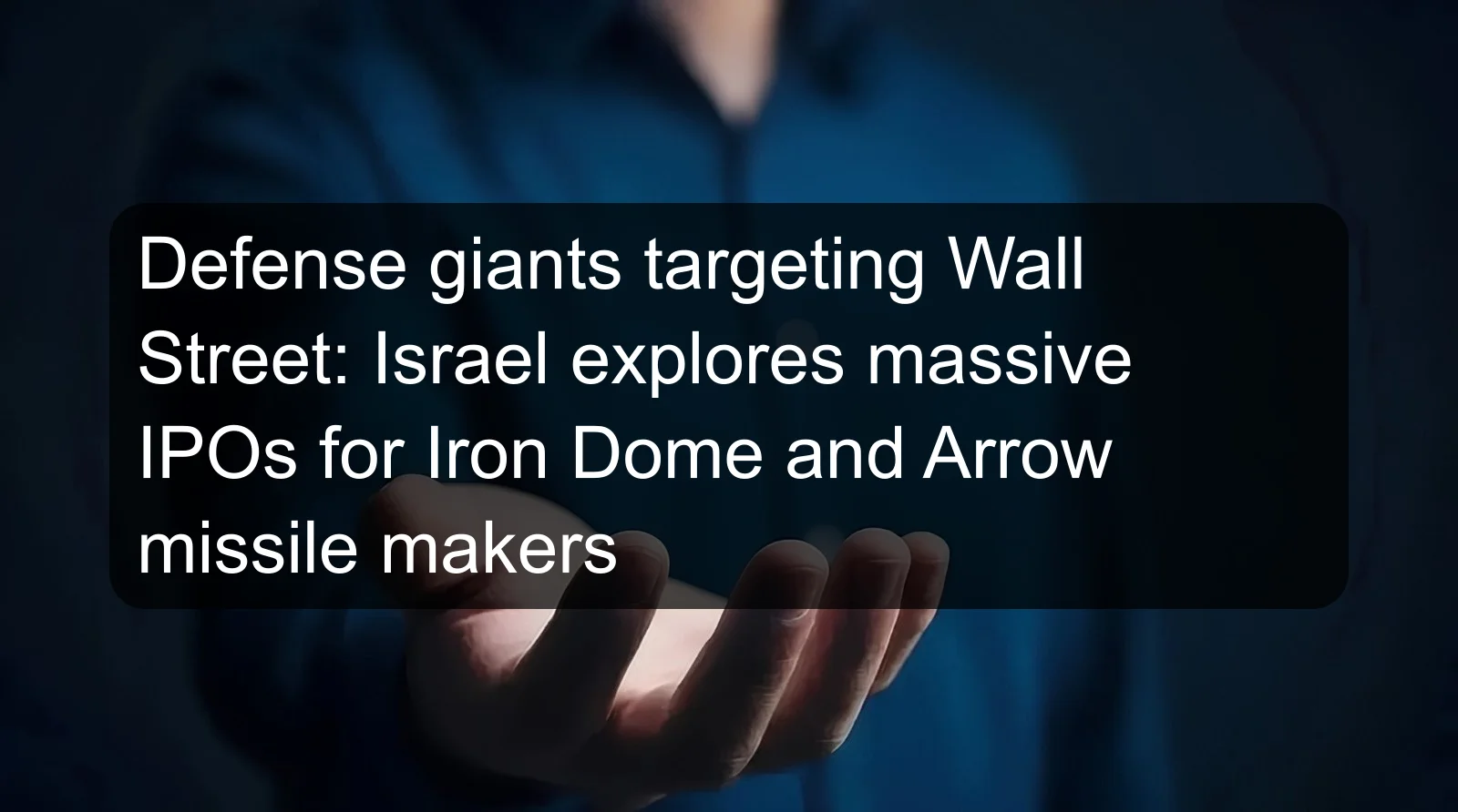 Defense giants targeting Wall Street: Israel explores massive IPOs for Iron Dome and Arrow missile makers