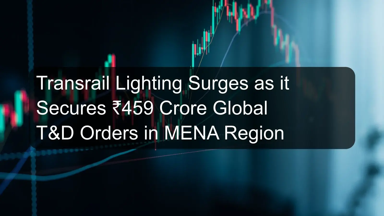 Transrail Lighting Surges as it Secures ₹459 Crore Global T&D Orders in MENA Region