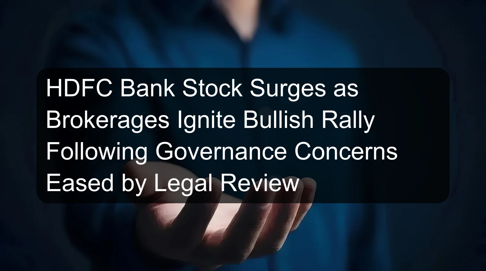 HDFC Bank Stock Surges as Brokerages Ignite Bullish Rally Following Governance Concerns Eased by Legal Review