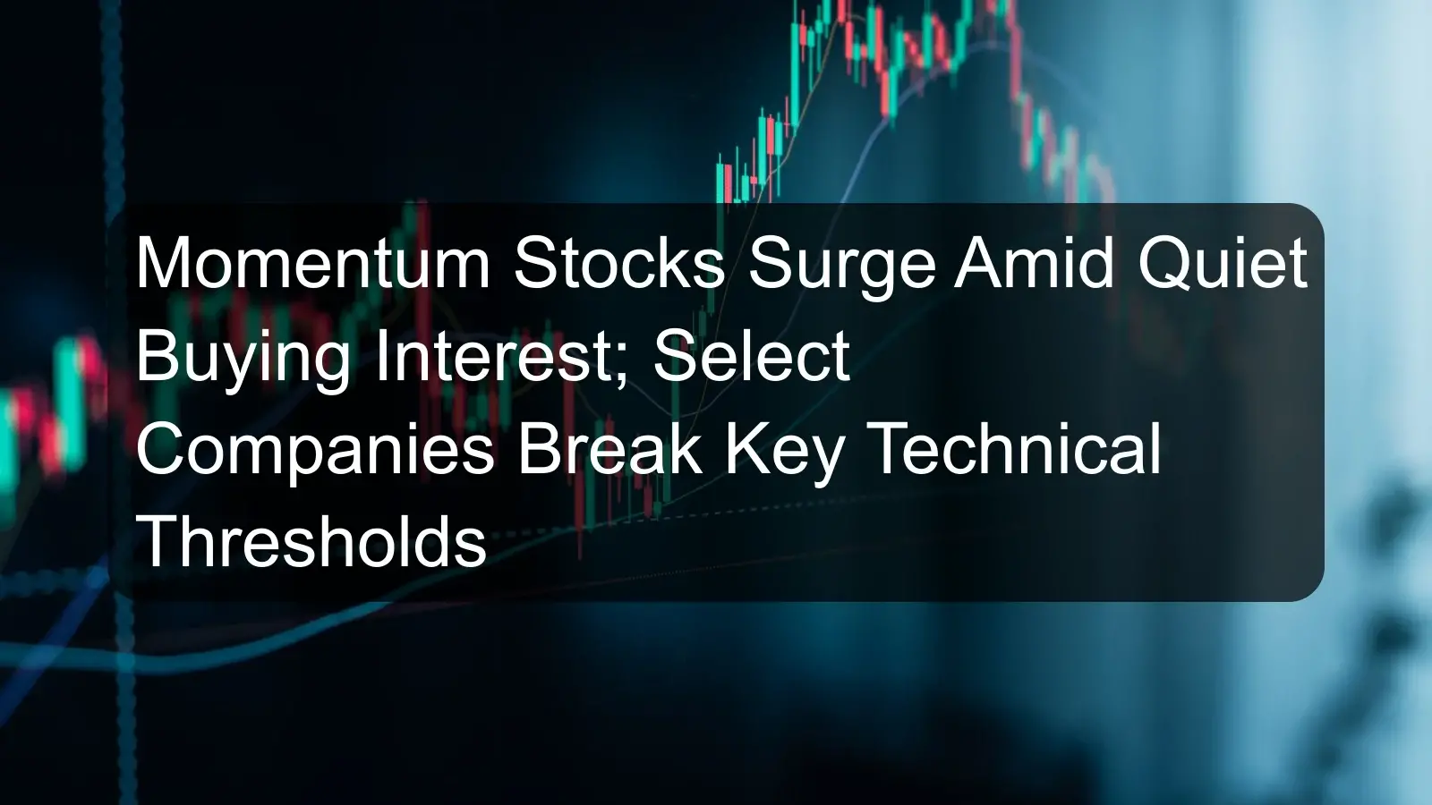 Momentum Stocks Surge Amid Quiet Buying Interest; Select Companies Break Key Technical Thresholds