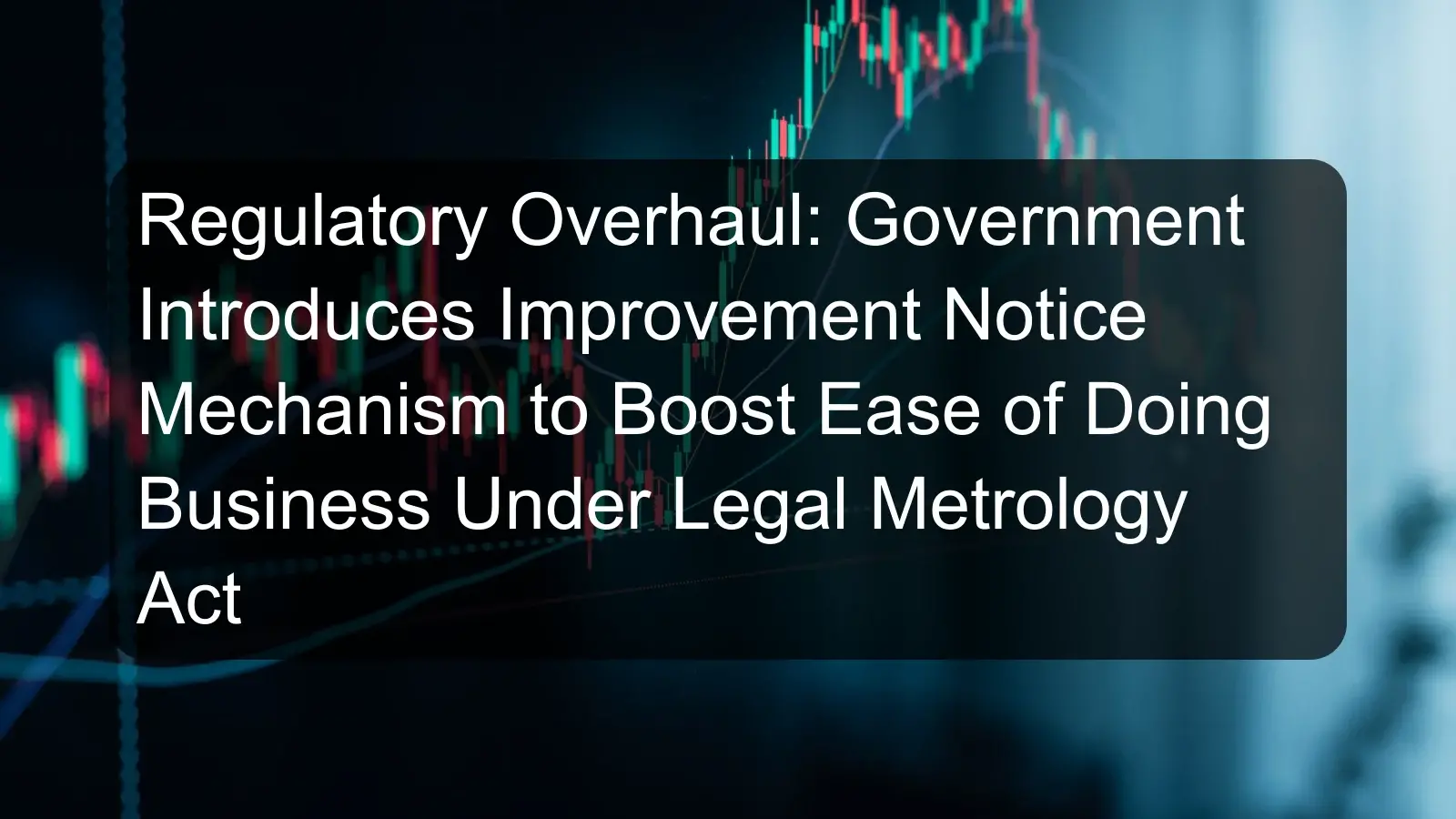 Regulatory Overhaul: Government Introduces Improvement Notice Mechanism to Boost Ease of Doing Business Under Legal Metrology Act