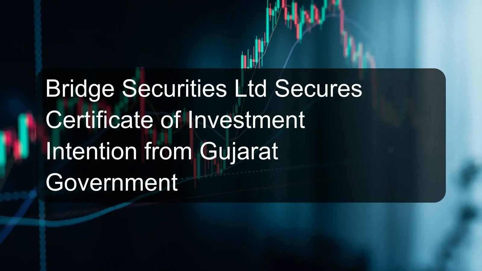 Bridge Securities Ltd Secures Certificate of Investment Intention from Gujarat Government