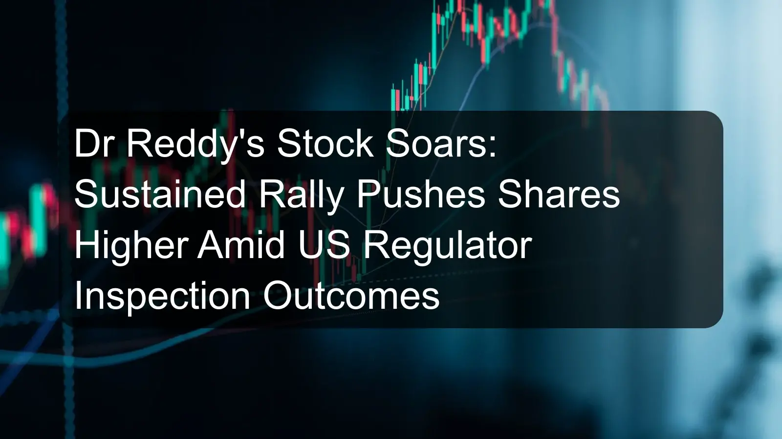 Dr Reddy's Stock Soars: Sustained Rally Pushes Shares Higher Amid US Regulator Inspection Outcomes