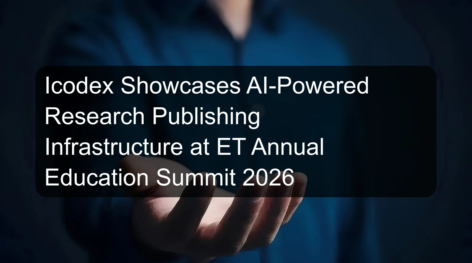 Icodex Showcases AI-Powered Research Publishing Infrastructure at ET Annual Education Summit 2026