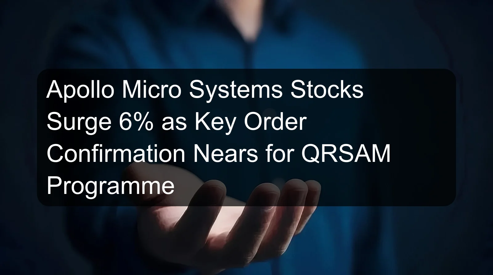 Apollo Micro Systems Stocks Surge 6% as Key Order Confirmation Nears for QRSAM Programme