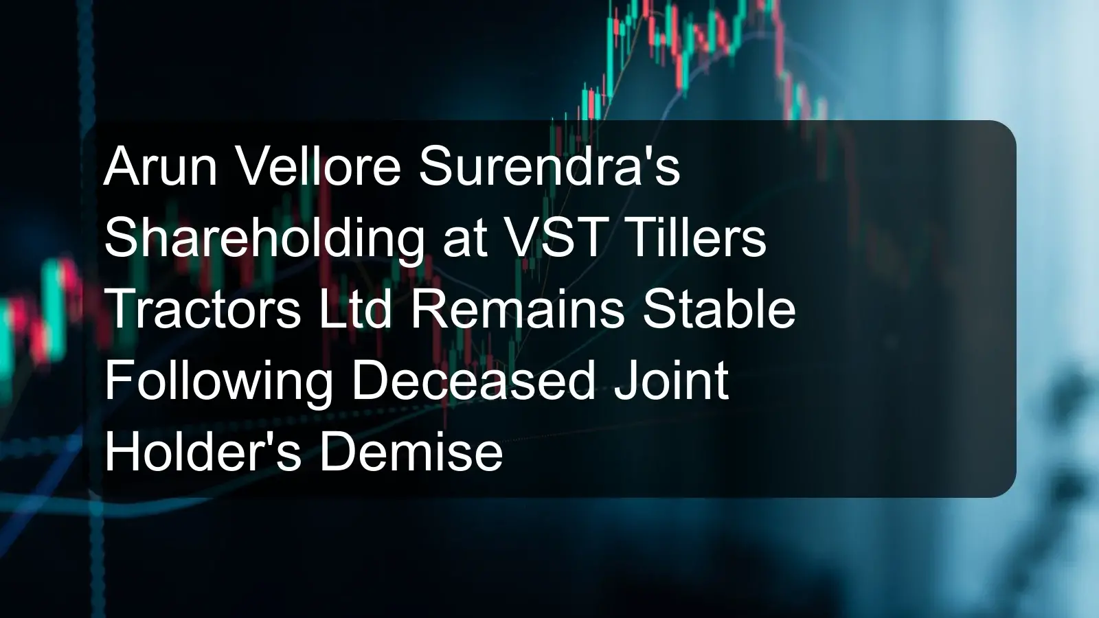 Arun Vellore Surendra's Shareholding at VST Tillers Tractors Ltd Remains Stable Following Deceased Joint Holder's Demise