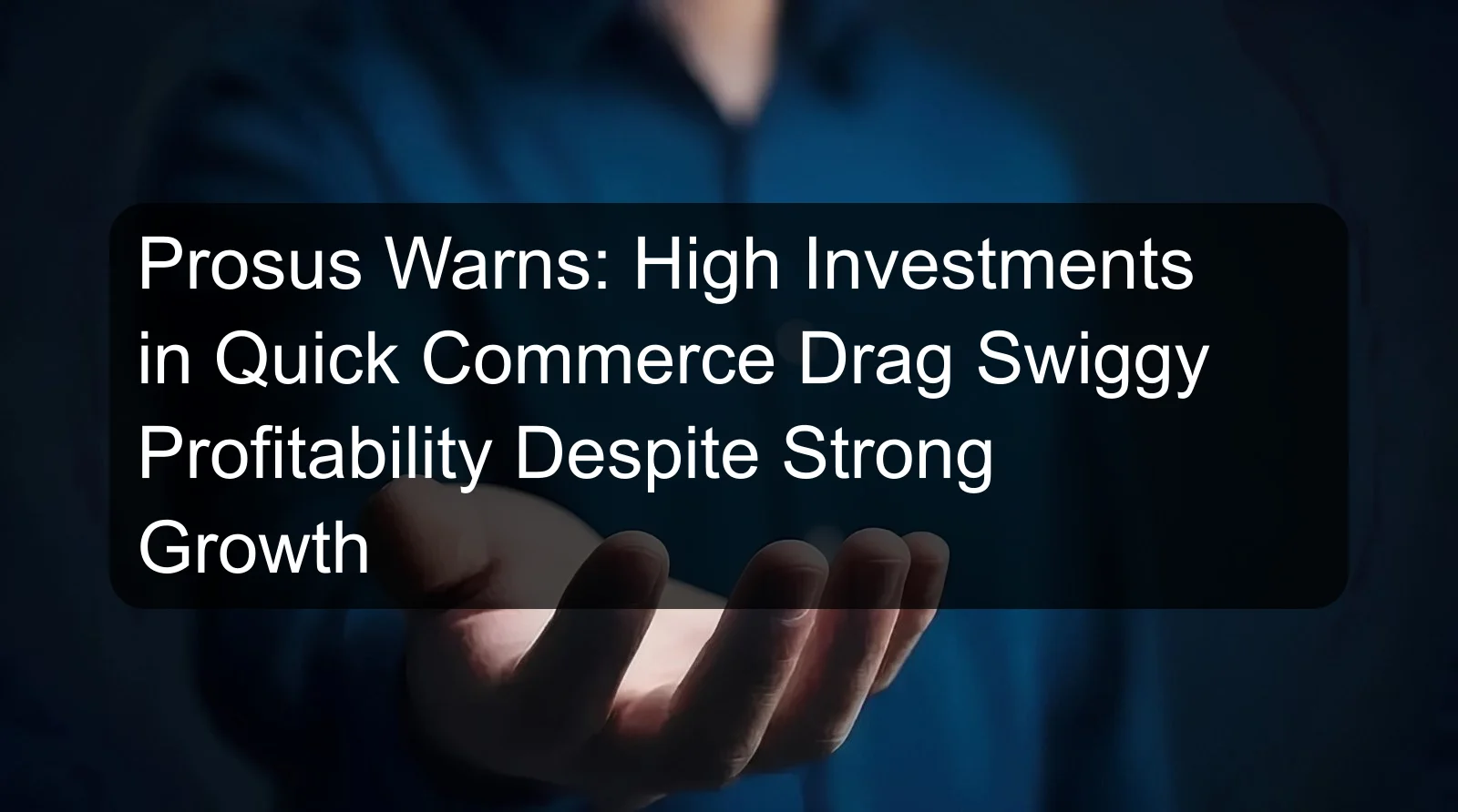 Prosus Warns: High Investments in Quick Commerce Drag Swiggy Profitability Despite Strong Growth