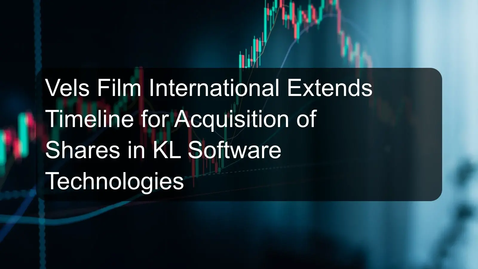 Vels Film International Extends Timeline for Acquisition of Shares in KL Software Technologies