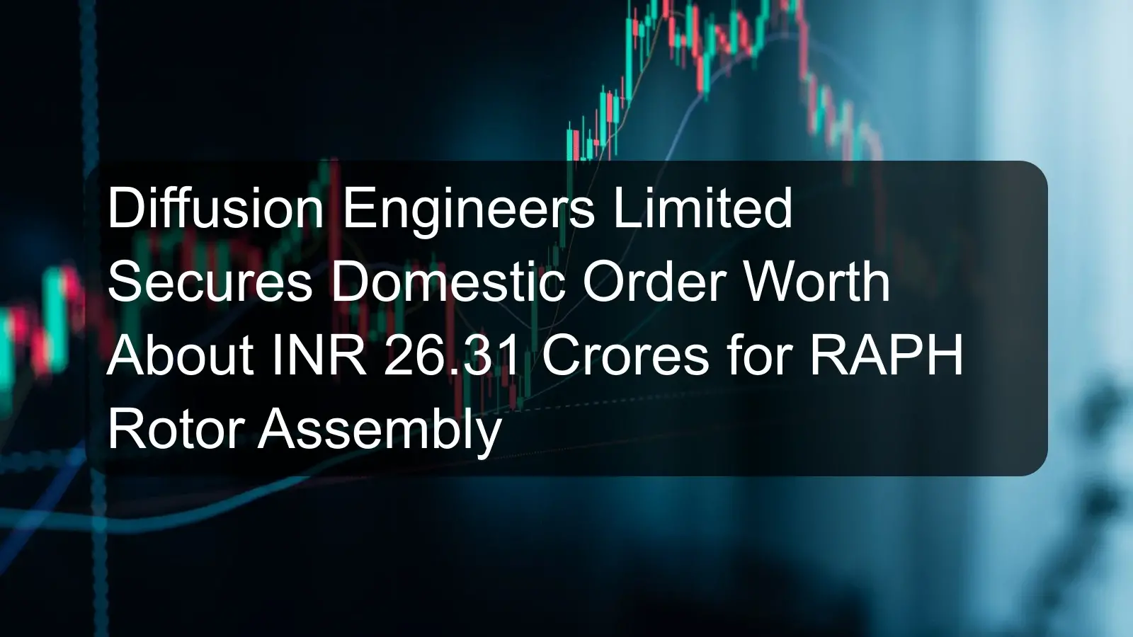 Diffusion Engineers Limited Secures Domestic Order Worth About INR 26.31 Crores for RAPH Rotor Assembly
