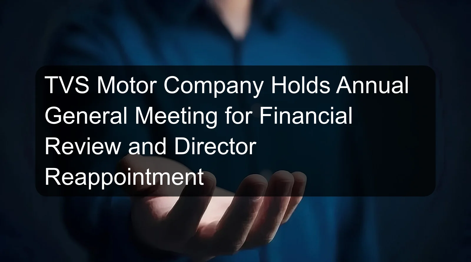 TVS Motor Company Holds Annual General Meeting for Financial Review and Director Reappointment